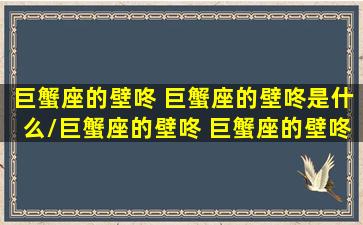 巨蟹座的壁咚 巨蟹座的壁咚是什么/巨蟹座的壁咚 巨蟹座的壁咚是什么-我的网站